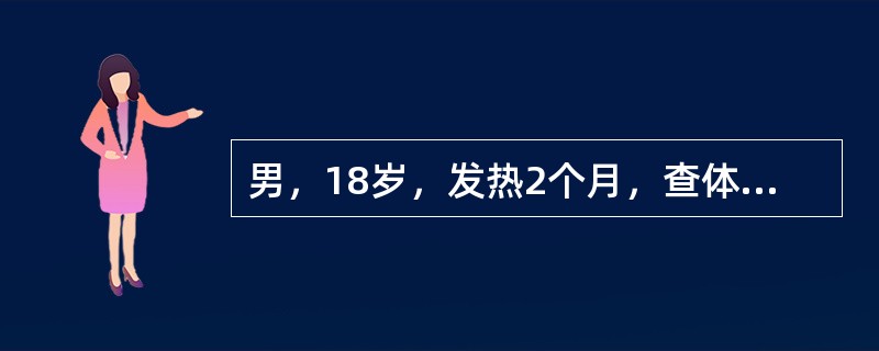 男，18岁，发热2个月，查体：颈部及腋下淋巴结肿大，肝肋下2cm，脾肋下3cm，皮肤出血点。血红蛋白76g/L，白细胞7.2×10<sup>9</sup>/L，血小板65×10