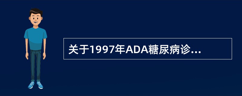 关于1997年ADA糖尿病诊断标准，哪项不正确？（　　）