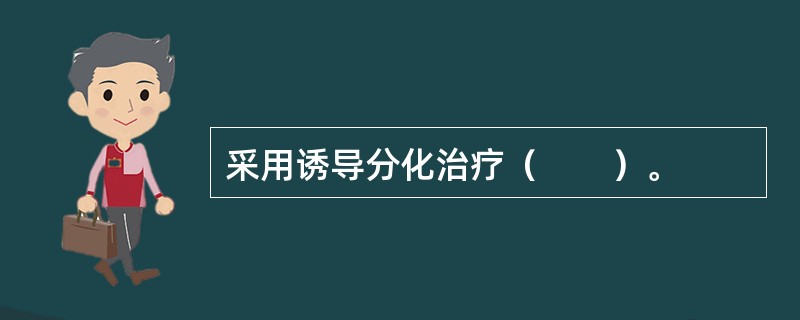 采用诱导分化治疗（　　）。
