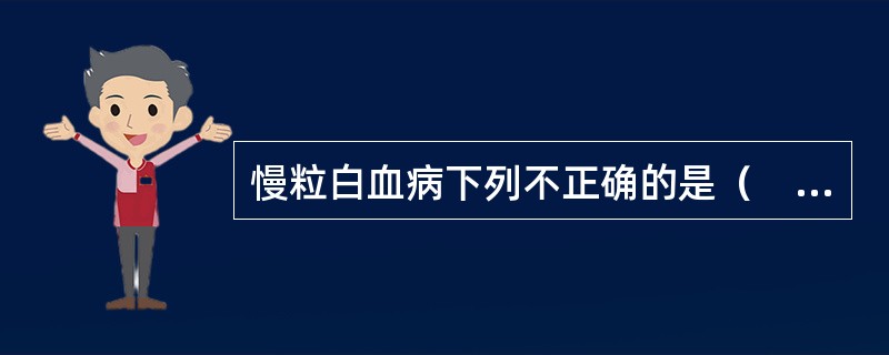 慢粒白血病下列不正确的是（　　）。