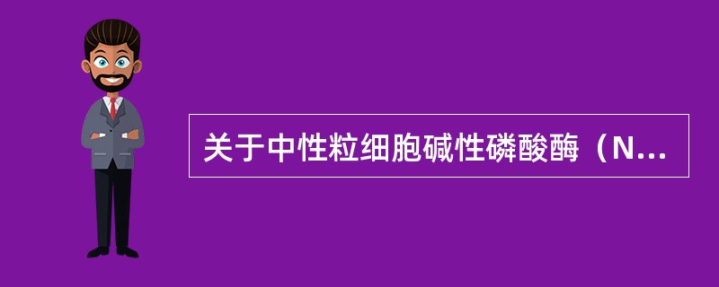 关于中性粒细胞碱性磷酸酶（NAP）临床意义哪项说法是错误的？（　　）