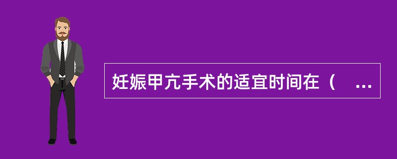 妊娠甲亢手术的适宜时间在（　　）。