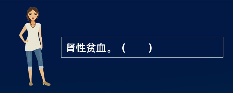 肾性贫血。（　　）