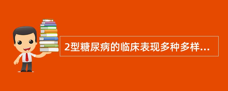 2型糖尿病的临床表现多种多样，哪个是不正确的？（　　）