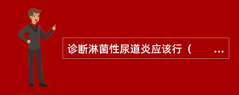 诊断淋菌性尿道炎应该行（　　）。