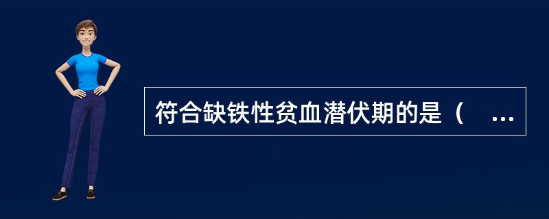 符合缺铁性贫血潜伏期的是（　　）。