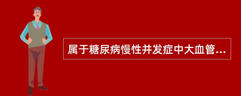 属于糖尿病慢性并发症中大血管病变的是（　　）。
