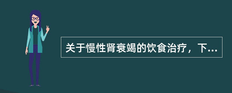 关于慢性肾衰竭的饮食治疗，下列说法错误的是（　　）。