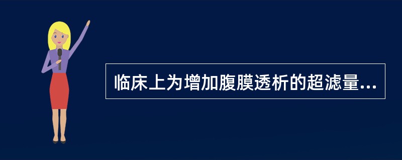 临床上为增加腹膜透析的超滤量常采用（　　）。