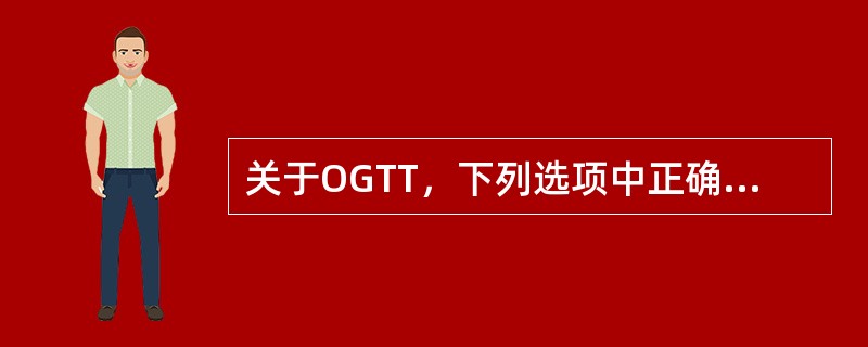 关于OGTT，下列选项中正确的是（　　）。