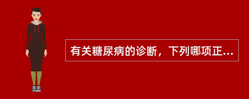 有关糖尿病的诊断，下列哪项正确？（　　）