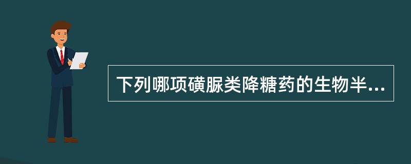 下列哪项磺脲类降糖药的生物半衰期最长？（　　）