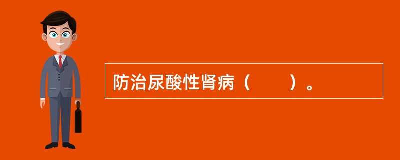 防治尿酸性肾病（　　）。
