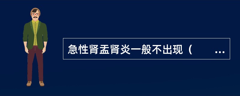 急性肾盂肾炎一般不出现（　　）。