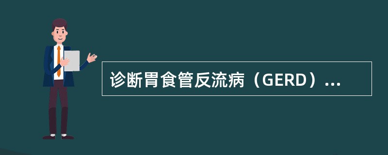 诊断胃食管反流病（GERD）最有价值的检查方法是（　　）。