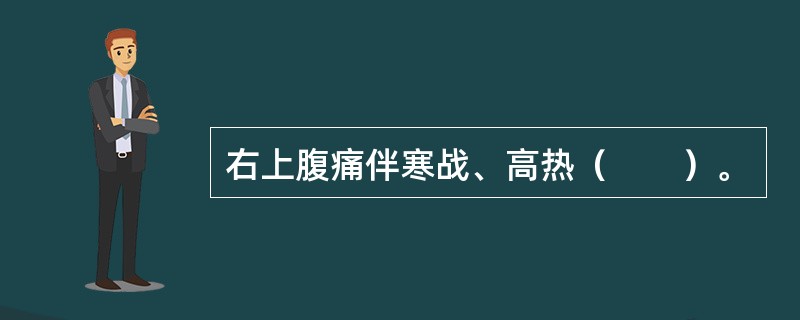 右上腹痛伴寒战、高热（　　）。