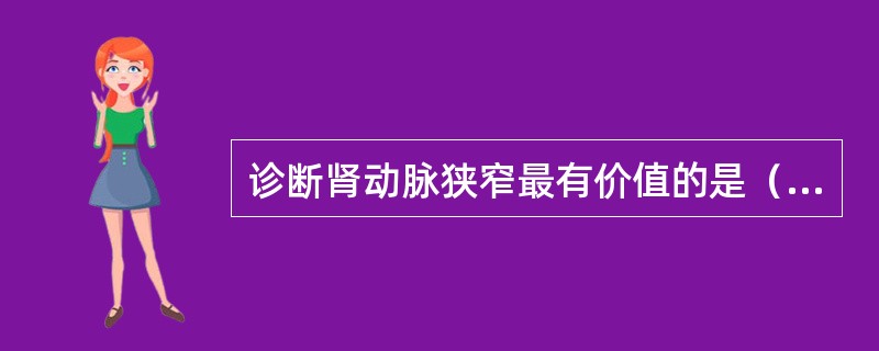 诊断肾动脉狭窄最有价值的是（　　）。