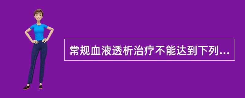 常规血液透析治疗不能达到下列哪项治疗目的？（　　）