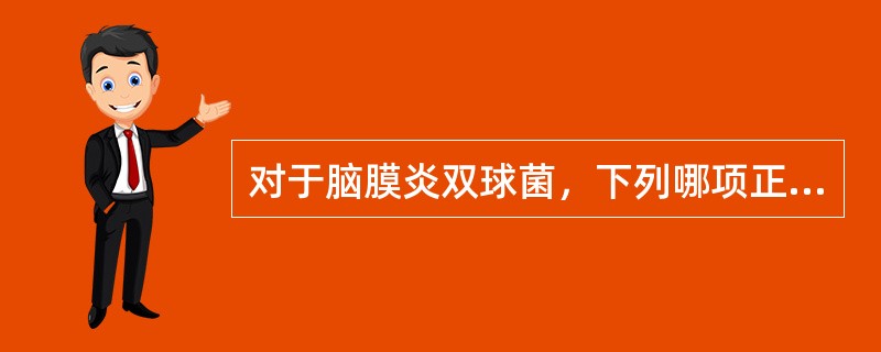 对于脑膜炎双球菌，下列哪项正确？（　　）