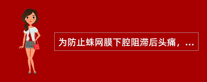 为防止蛛网膜下腔阻滞后头痛，哪项措施不当