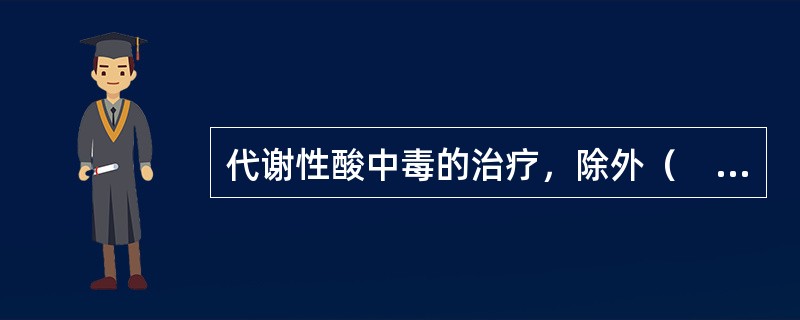 代谢性酸中毒的治疗，除外（　　）。