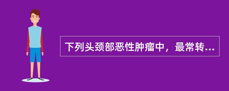 下列头颈部恶性肿瘤中，最常转移到颈部淋巴结的是