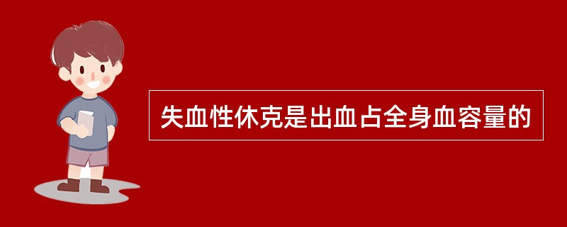 失血性休克是出血占全身血容量的