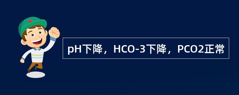 pH下降，HCO-3下降，PCO2正常