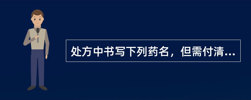 处方中书写下列药名，但需付清炒品的是（）