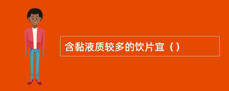含黏液质较多的饮片宜（）