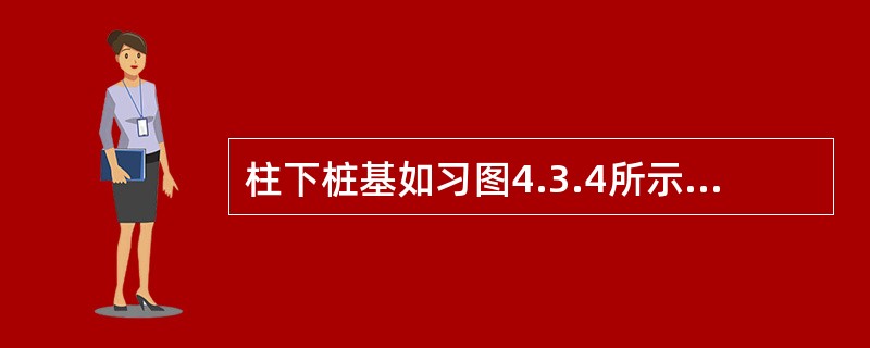 柱下桩基如习图4.3.4所示，承台混凝土抗压设计强度f=1.71MPa。按《桩基
