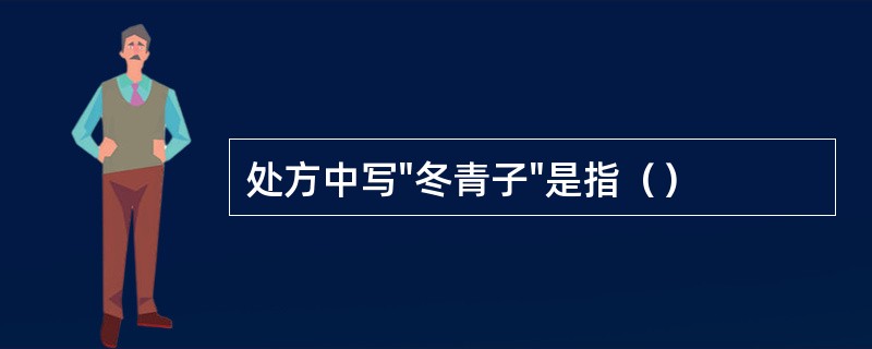 处方中写"冬青子"是指（）