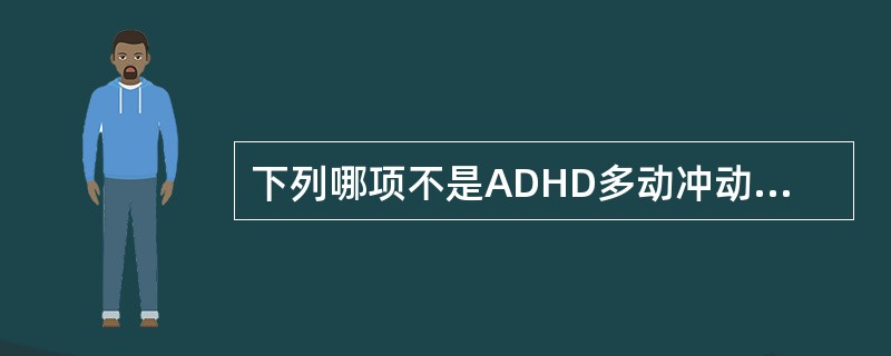 下列哪项不是ADHD多动冲动型的诊断标准（）