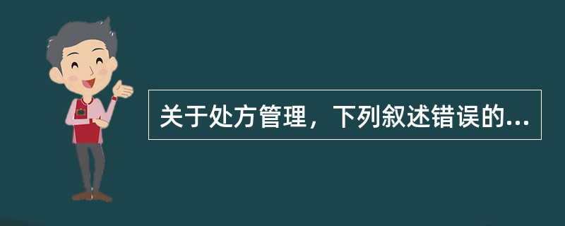 关于处方管理，下列叙述错误的是（）