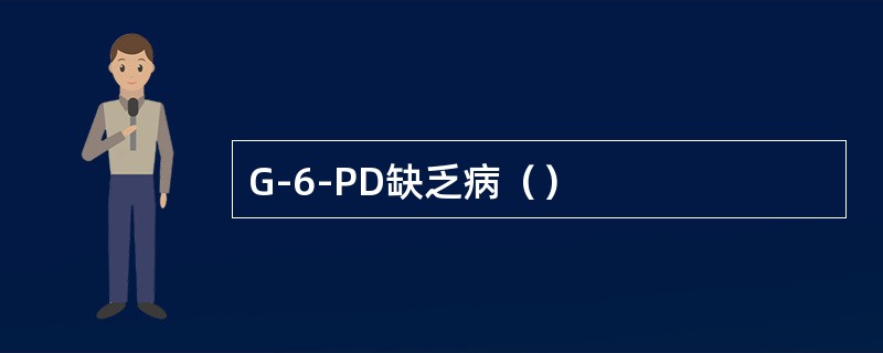 G-6-PD缺乏病（）