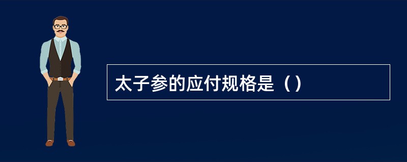 太子参的应付规格是（）