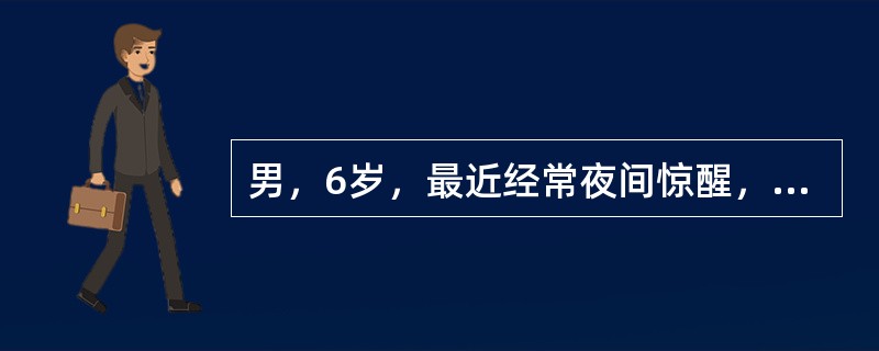 男，6岁，最近经常夜间惊醒，尖叫，面部表情恐怖，醒后对夜惊发作的内容完全遗忘。采