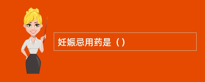 妊娠忌用药是（）