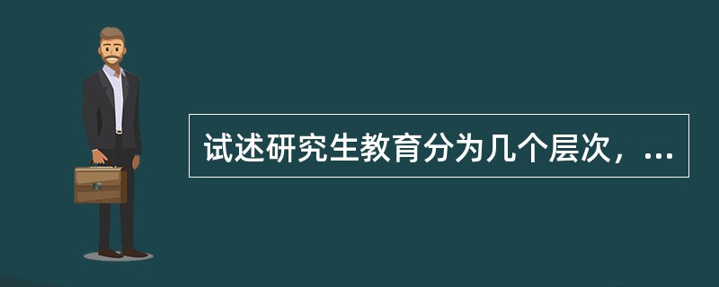 试述研究生教育分为几个层次，各层次学生应达到什么要求。