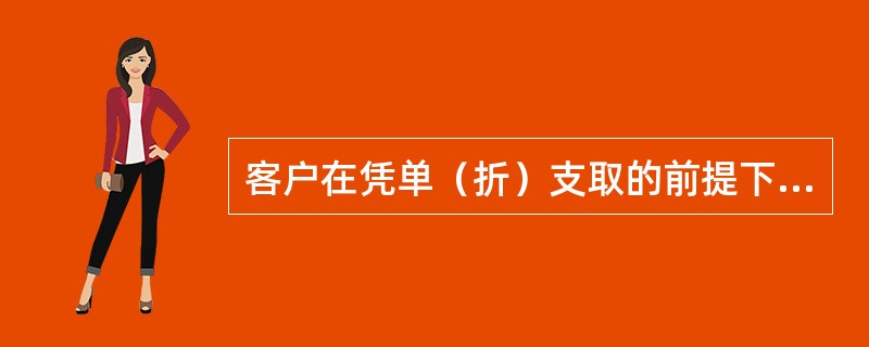 客户在凭单（折）支取的前提下，还可以选择凭印鉴、凭密码等其他支取方式。选择凭印鉴