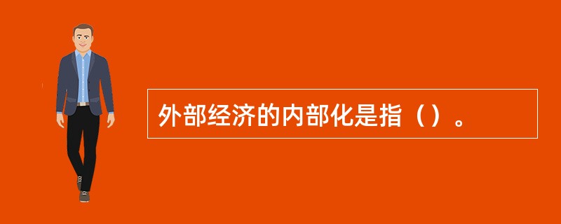 外部经济的内部化是指（）。