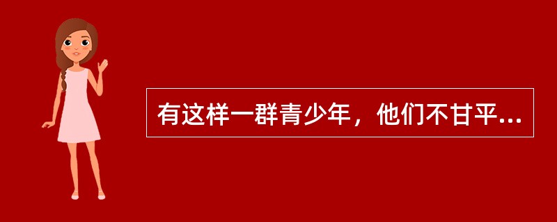 有这样一群青少年，他们不甘平凡，喜欢标新立异，追求独特的文化或生活品位，建立自己