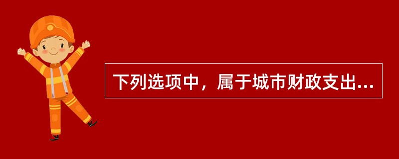 下列选项中，属于城市财政支出中教科文卫事业支出的是（）。