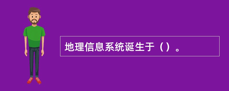 地理信息系统诞生于（）。