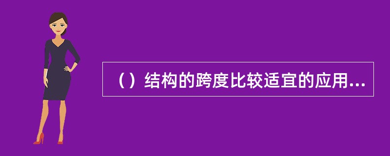 （）结构的跨度比较适宜的应用为40～60m。