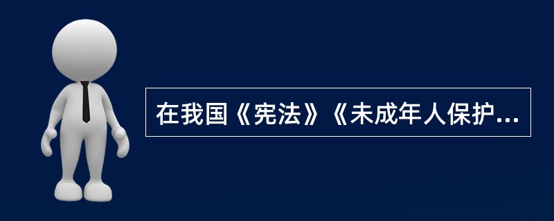 在我国《宪法》《未成年人保护法》《预防未成年人犯罪法》规定不满（）岁的为未成年人