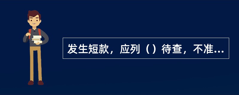 发生短款，应列（）待查，不准空库。