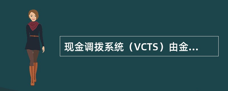 现金调拨系统（VCTS）由金库和调拨审批部门使用，办理农业银行辖内机构的现金调拨