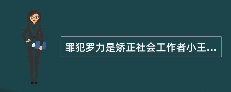 罪犯罗力是矫正社会工作者小王的服务对象，罗力的妻子得知他被判了刑之后，一直不肯原