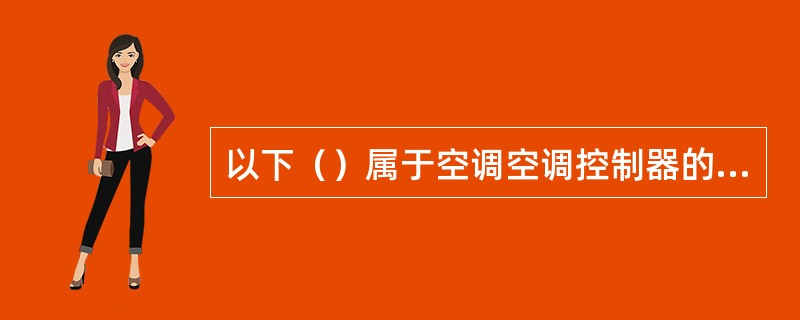 以下（）属于空调空调控制器的20个用于和NTC连接的模拟量输入通道所采集的模拟量